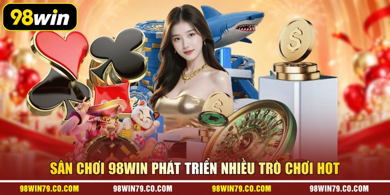 Sân chơi 98WIN phát triển nhiều trò chơi hot